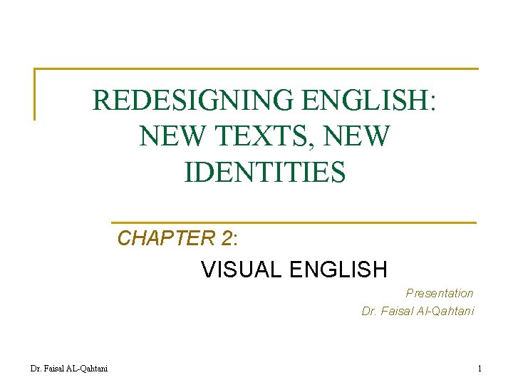 REDESIGNING ENGLISH: NEW TEXTS, NEW IDENTITIES CHAPTER 2: VISUAL ENGLISH Presentation Dr. Faisal Al-Qahtani