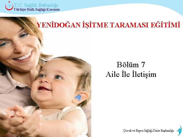 T. C. Sağlık Bakanlığı Türkiye Halk Sağlığı Kurumu YENİDOĞAN İŞİTME TARAMASI EĞİTİMİ Bölüm 7