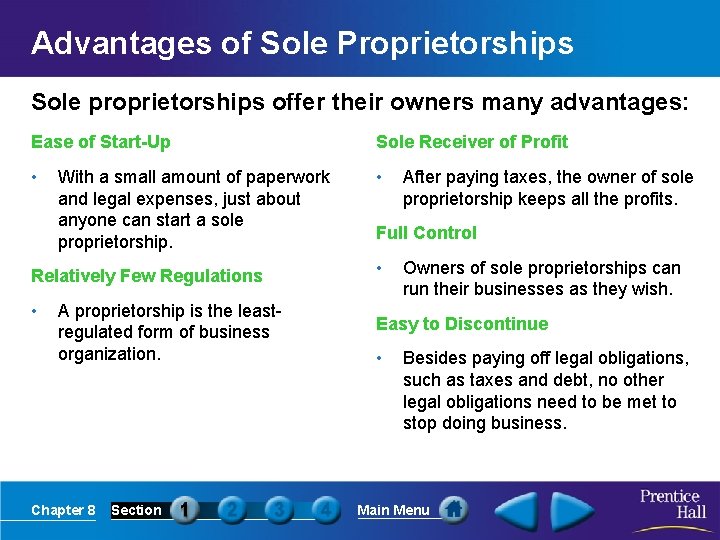 Advantages of Sole Proprietorships Sole proprietorships offer their owners many advantages: Ease of Start-Up