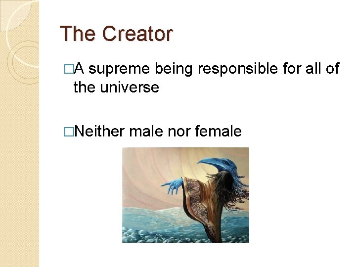 The Creator �A supreme being responsible for all of the universe �Neither male nor