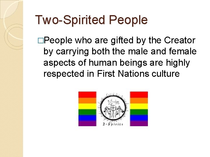 Two-Spirited People �People who are gifted by the Creator by carrying both the male