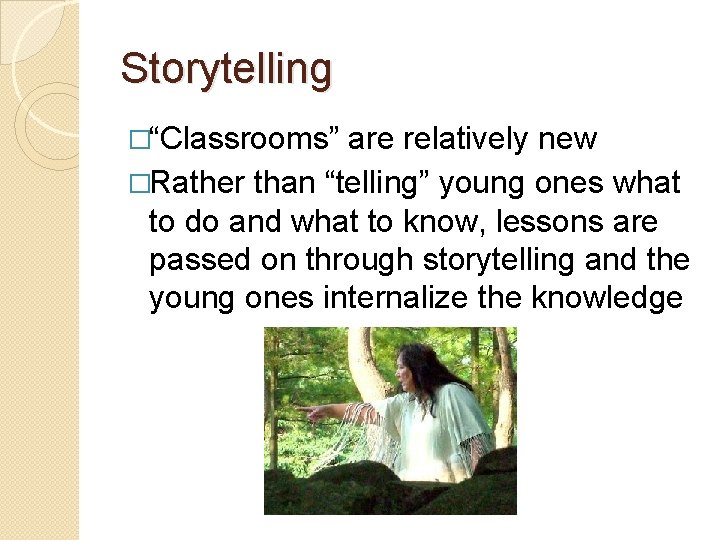 Storytelling �“Classrooms” are relatively new �Rather than “telling” young ones what to do and