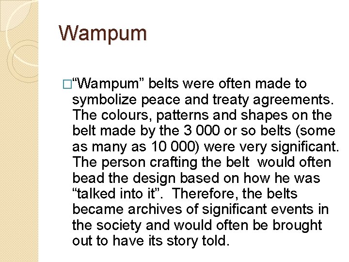 Wampum �“Wampum” belts were often made to symbolize peace and treaty agreements. The colours,