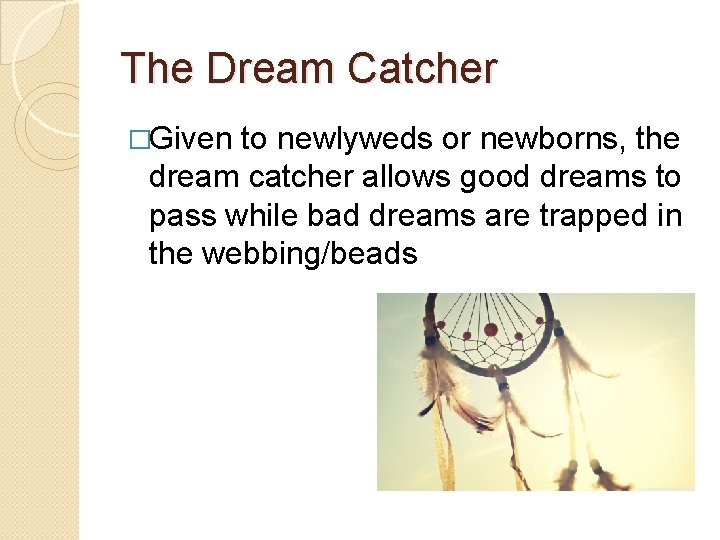 The Dream Catcher �Given to newlyweds or newborns, the dream catcher allows good dreams