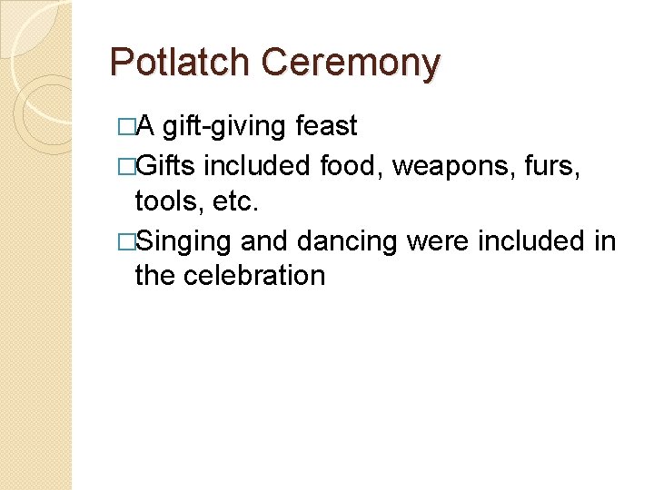 Potlatch Ceremony �A gift-giving feast �Gifts included food, weapons, furs, tools, etc. �Singing and