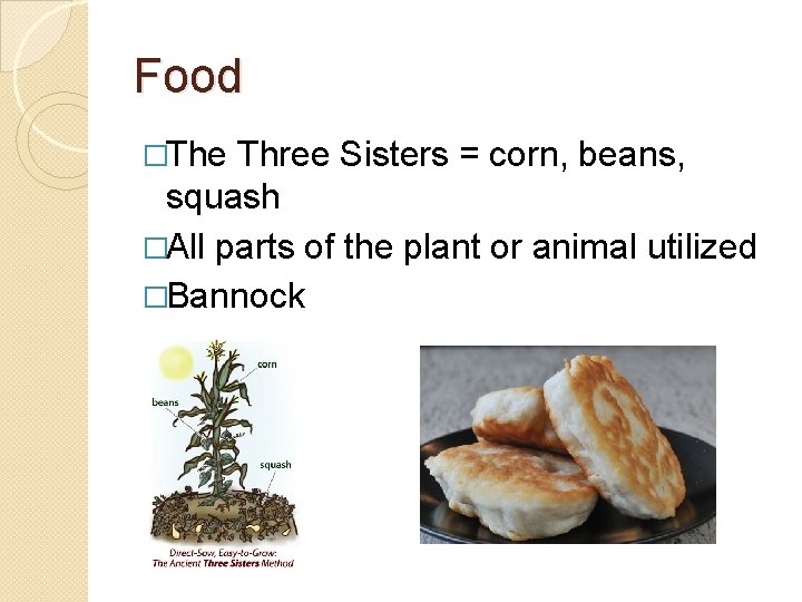 Food �The Three Sisters = corn, beans, squash �All parts of the plant or