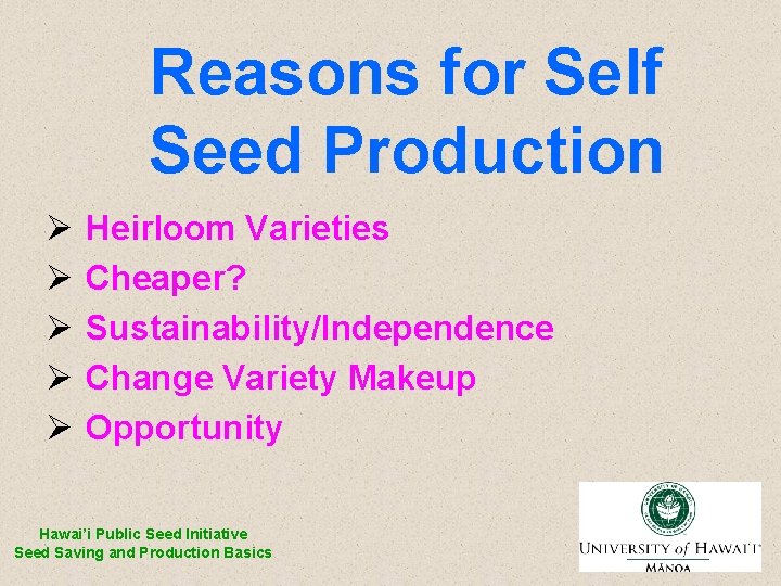 Reasons for Self Seed Production Ø Ø Ø Heirloom Varieties Cheaper? Sustainability/Independence Change Variety