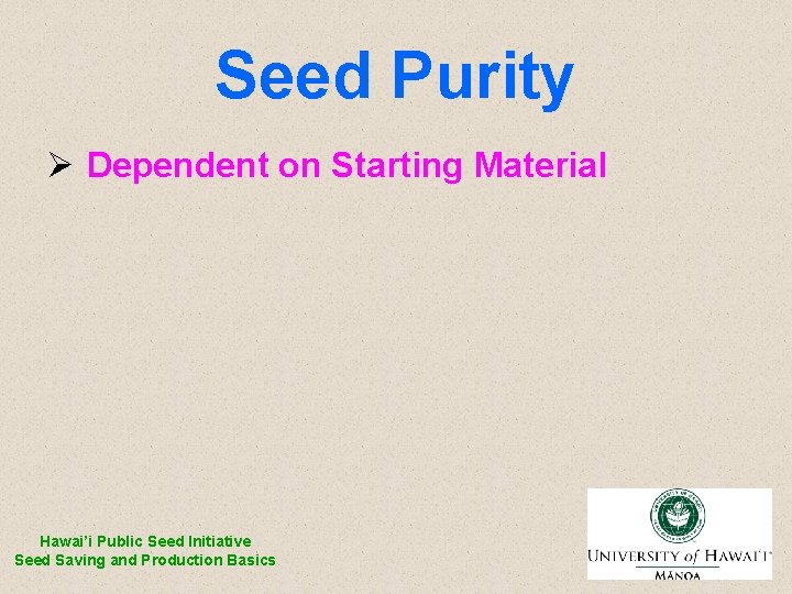 Seed Purity Ø Dependent on Starting Material Hawai’i Public Seed Initiative Seed Saving and