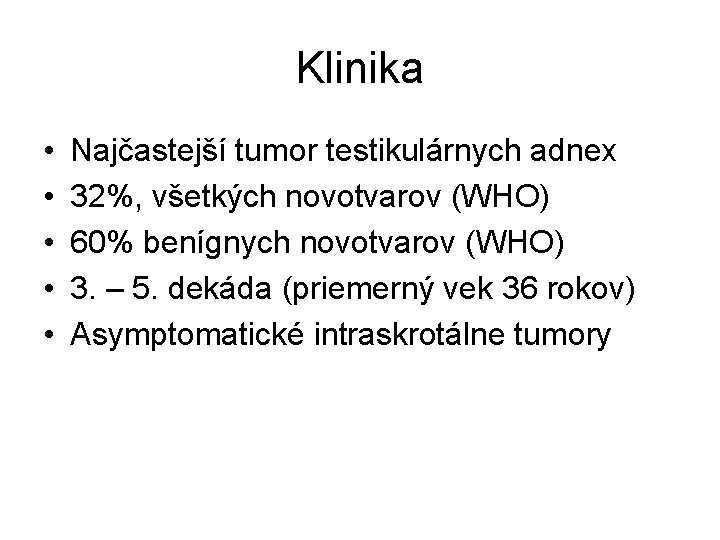 Klinika • • • Najčastejší tumor testikulárnych adnex 32%, všetkých novotvarov (WHO) 60% benígnych