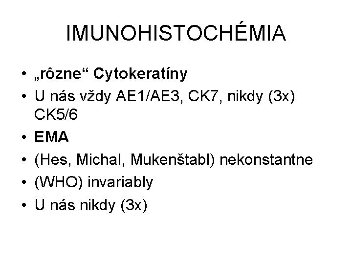 IMUNOHISTOCHÉMIA • „rôzne“ Cytokeratíny • U nás vždy AE 1/AE 3, CK 7, nikdy