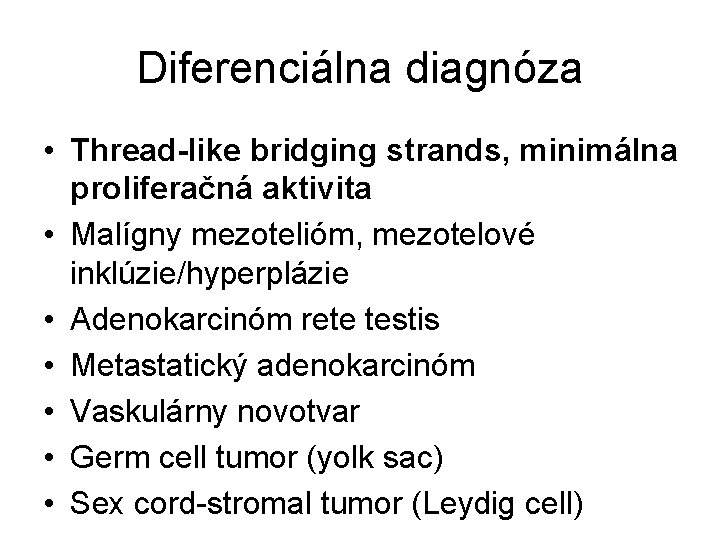 Diferenciálna diagnóza • Thread-like bridging strands, minimálna proliferačná aktivita • Malígny mezotelióm, mezotelové inklúzie/hyperplázie