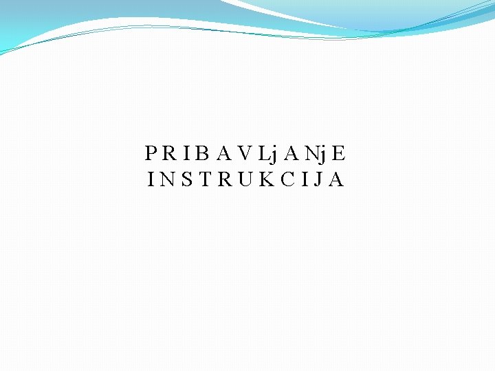 P R I B A V Lj A Nj E INSTRUKCIJA 