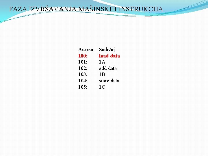 FAZA IZVRŠAVANJA MAŠINSKIH INSTRUKCIJA Adresa 100: 101: 102: 103: 104: 105: Sadržaj load data