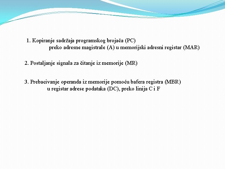 1. Kopiranje sadržaja programskog brojača (PC) preko adresne magistrale (A) u memorijski adresni registar