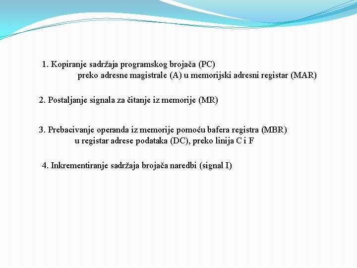 1. Kopiranje sadržaja programskog brojača (PC) preko adresne magistrale (A) u memorijski adresni registar