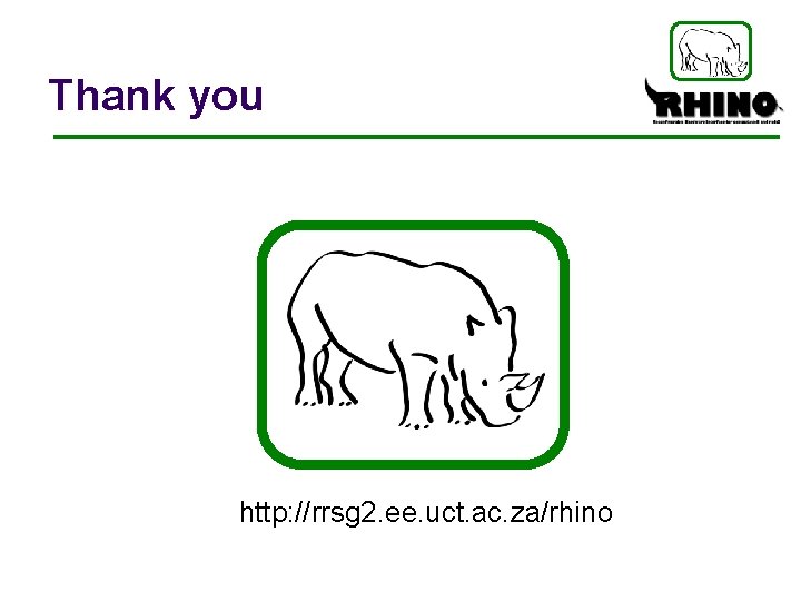 Thank you http: //rrsg 2. ee. uct. ac. za/rhino 