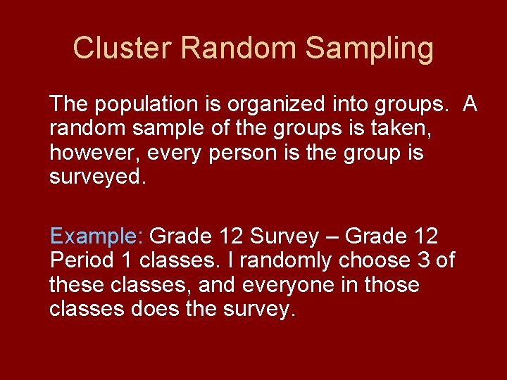 Cluster Random Sampling The population is organized into groups. A random sample of the