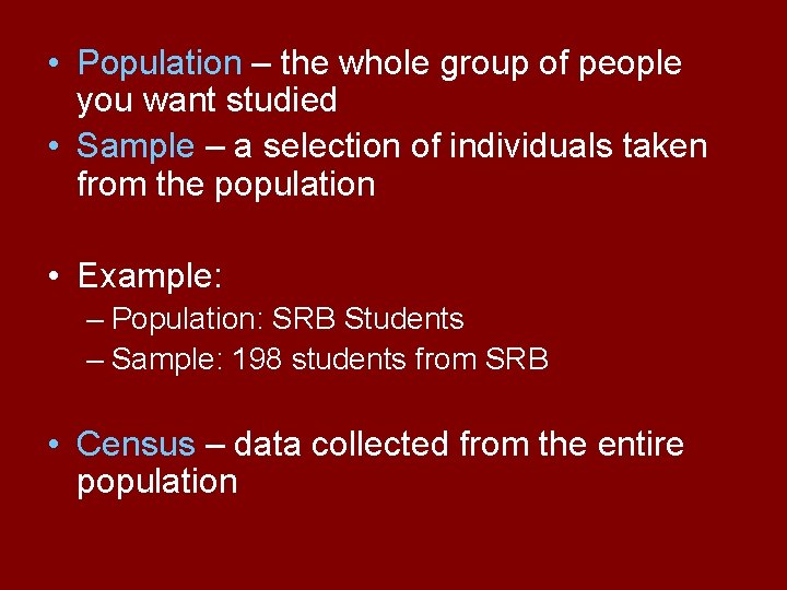  • Population – the whole group of people you want studied • Sample