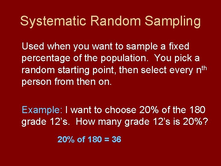 Systematic Random Sampling Used when you want to sample a fixed percentage of the
