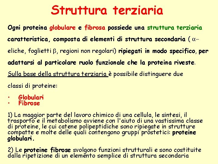 Struttura terziaria Ogni proteina globulare e fibrosa possiede una struttura terziaria caratteristica, composta di