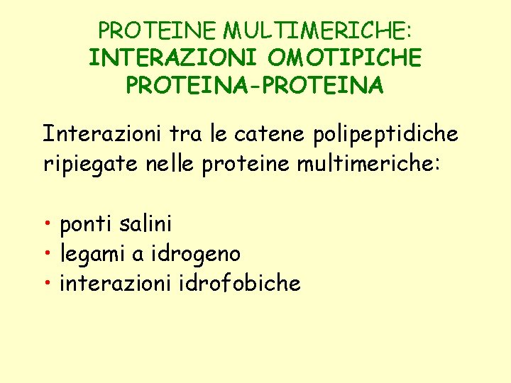 PROTEINE MULTIMERICHE: INTERAZIONI OMOTIPICHE PROTEINA-PROTEINA Interazioni tra le catene polipeptidiche ripiegate nelle proteine multimeriche: