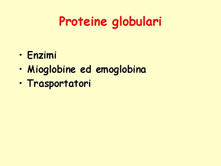 Proteine globulari • Enzimi • Mioglobine ed emoglobina • Trasportatori 