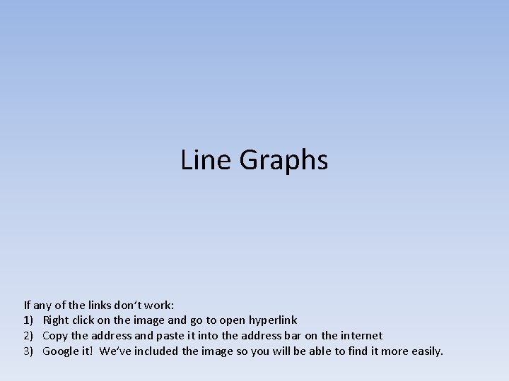Line Graphs If any of the links don’t work: 1) Right click on the