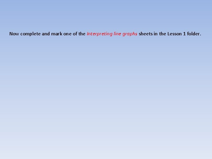 Now complete and mark one of the Interpreting line graphs sheets in the Lesson