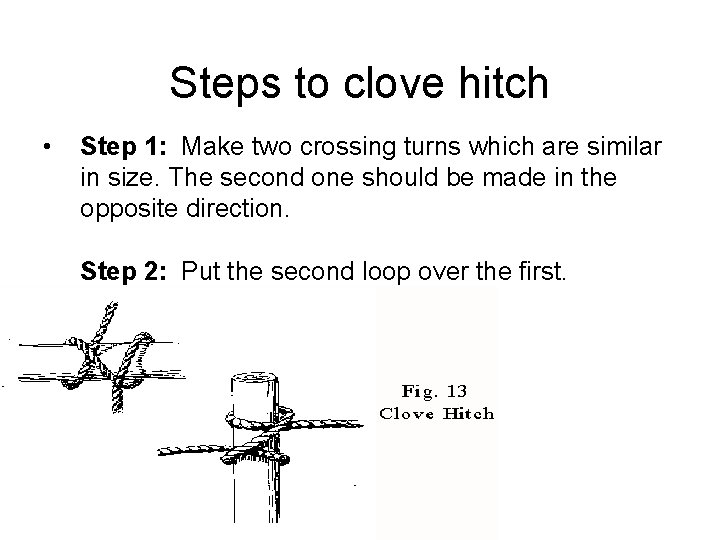 Steps to clove hitch • Step 1: Make two crossing turns which are similar