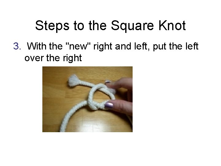 Steps to the Square Knot 3. With the "new" right and left, put the