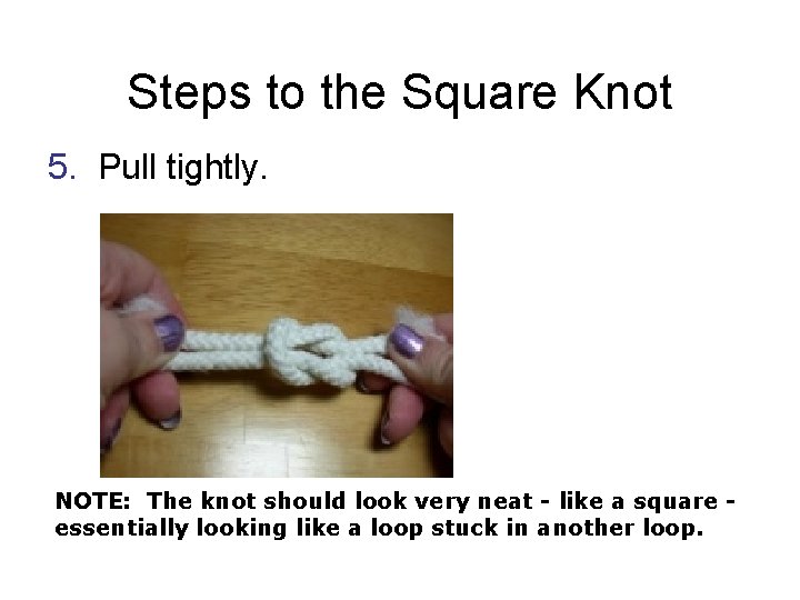 Steps to the Square Knot 5. Pull tightly. NOTE: The knot should look very