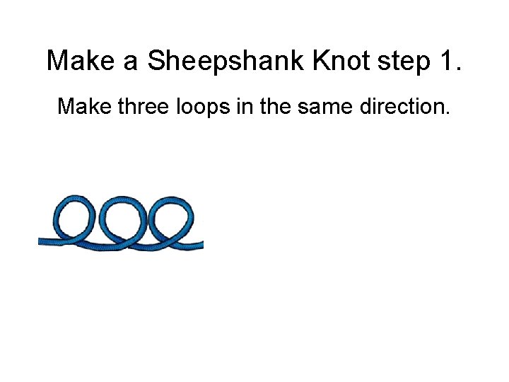 Make a Sheepshank Knot step 1. Make three loops in the same direction. 