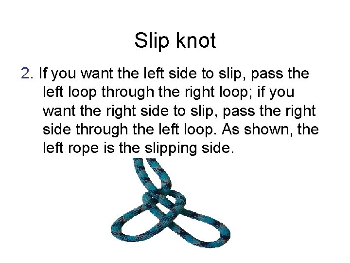Slip knot 2. If you want the left side to slip, pass the left
