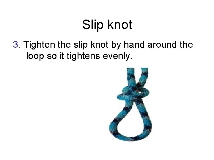 Slip knot 3. Tighten the slip knot by hand around the loop so it