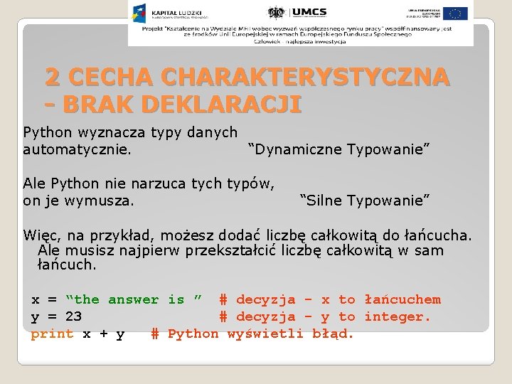 2 CECHA CHARAKTERYSTYCZNA - BRAK DEKLARACJI Python wyznacza typy danych automatycznie. “Dynamiczne Typowanie” Ale