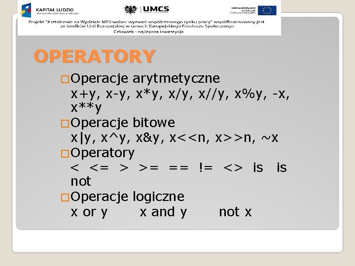 OPERATORY �Operacje arytmetyczne x+y, x-y, x*y, x//y, x%y, -x, x**y �Operacje bitowe x|y, x^y,
