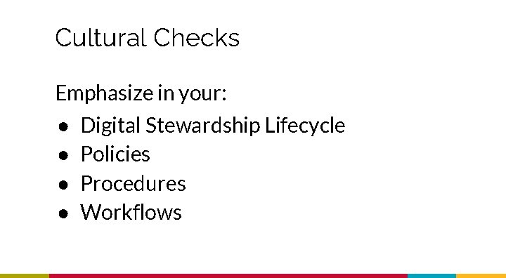 Cultural Checks Emphasize in your: ● ● Digital Stewardship Lifecycle Policies Procedures Workflows 