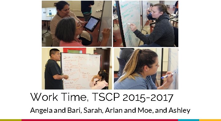 Work Time, TSCP 2015 -2017 Angela and Bari, Sarah, Arlan and Moe, and Ashley