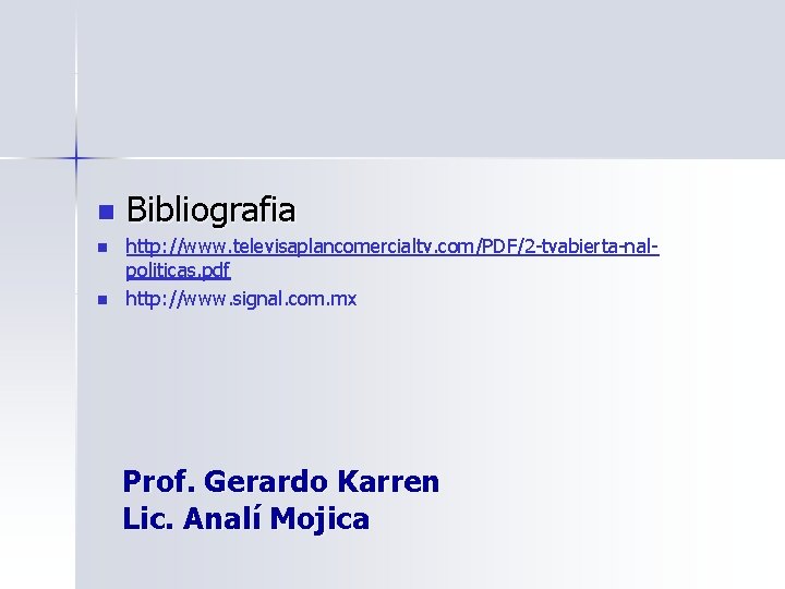n n n Bibliografia http: //www. televisaplancomercialtv. com/PDF/2 -tvabierta-nalpoliticas. pdf http: //www. signal. com.