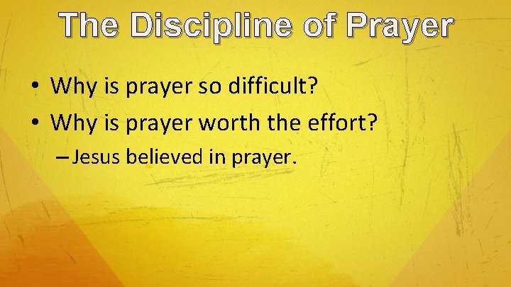 The Discipline of Prayer • Why is prayer so difficult? • Why is prayer
