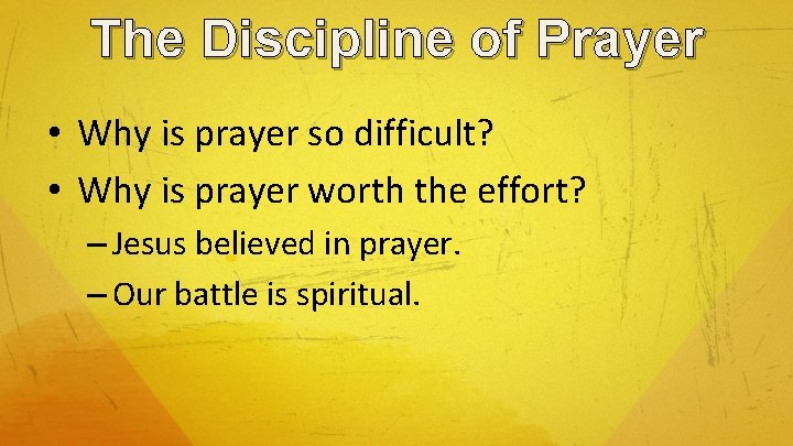 The Discipline of Prayer • Why is prayer so difficult? • Why is prayer