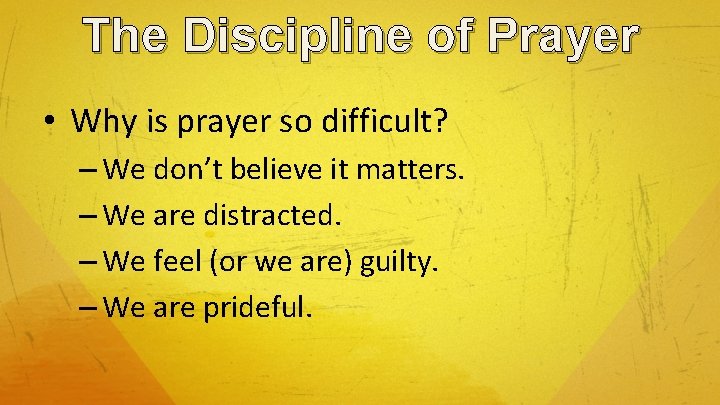 The Discipline of Prayer • Why is prayer so difficult? – We don’t believe