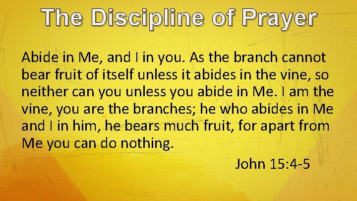 The Discipline of Prayer Abide in Me, and I in you. As the branch