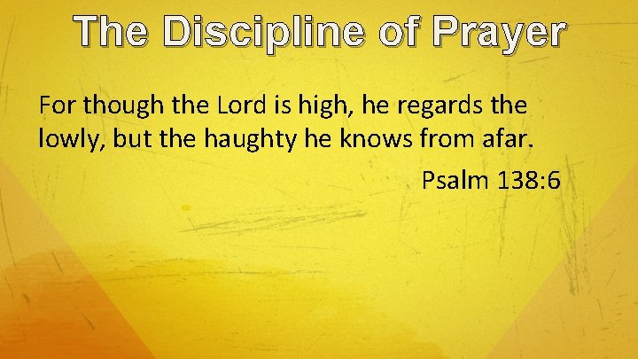 The Discipline of Prayer For though the Lord is high, he regards the lowly,