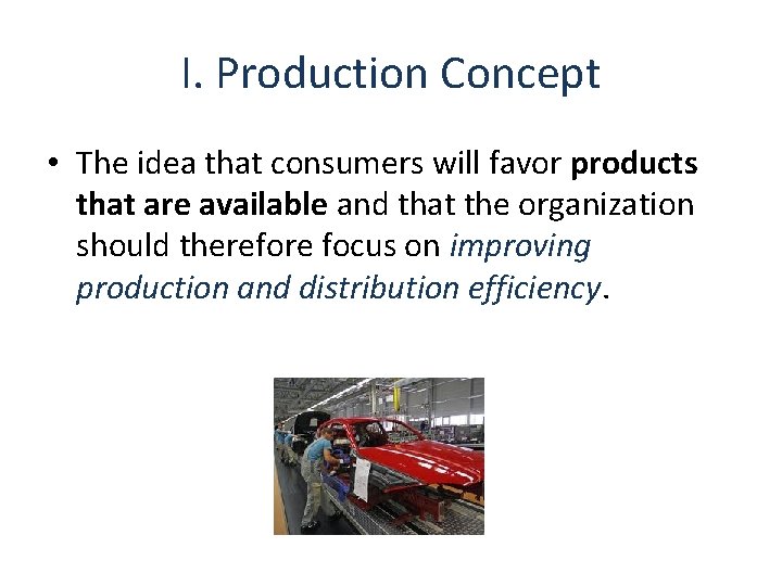 I. Production Concept • The idea that consumers will favor products that are available