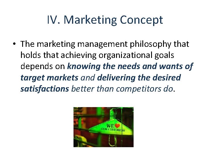 IV. Marketing Concept • The marketing management philosophy that holds that achieving organizational goals