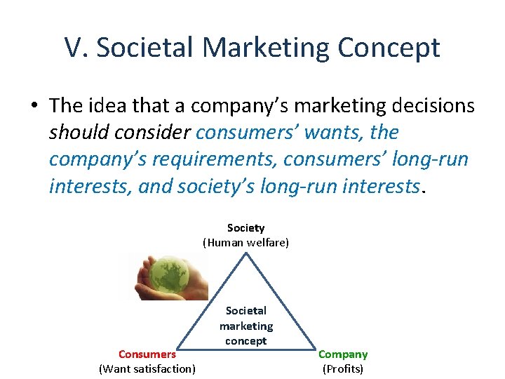 V. Societal Marketing Concept • The idea that a company’s marketing decisions should consider