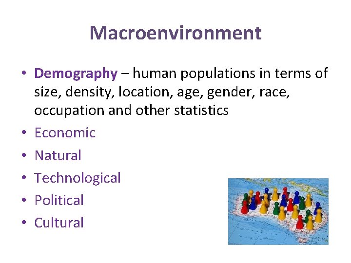 Macroenvironment • Demography – human populations in terms of size, density, location, age, gender,