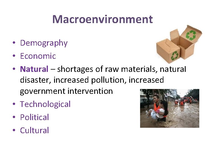 Macroenvironment • Demography • Economic • Natural – shortages of raw materials, natural disaster,