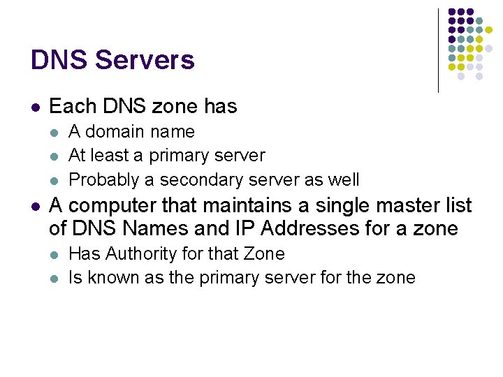 DNS Servers l Each DNS zone has l l A domain name At least